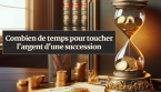 Combien de temps faut-il pour toucher une succession ?
